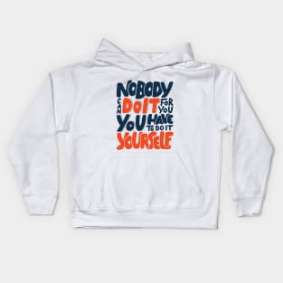 Nobody Can Do It For You, You Have To Do It Yourself Kids Hoodie